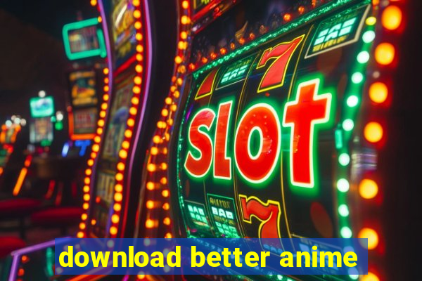 download better anime